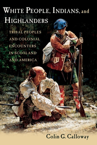 White People, Indians, and Highlanders Tribal People and Colonial Encounters in Scotland and America