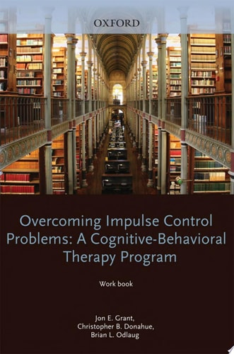 Overcoming Impulse Control Problems: A Cognitive-Behavioral Therapy Program, Workbook