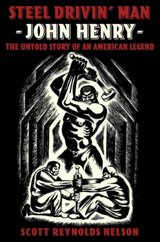Steel Drivin' Man: John Henry, The Untold Story of an American Legend