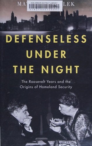Defenseless Under the Night: The Roosevelt Years and the Origins of Homeland Security