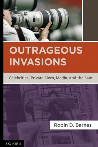 Outrageous Invasions: Celebrities' Private Lives, Media, and the Law