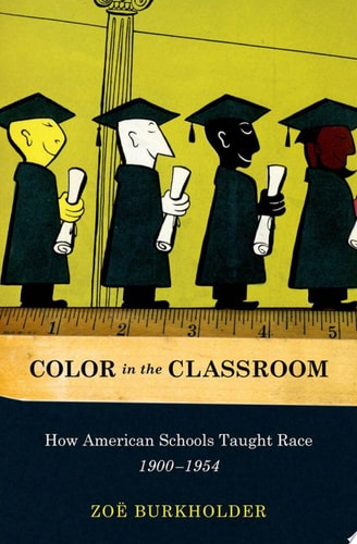 Color in the Classroom How American Schools Taught Race, 1900-1954