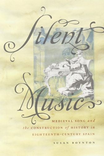 Silent Music: Medieval Song and the Construction of History in Eighteenth-Century Spain