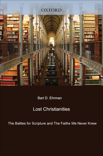 Lost Christianities: The Battles for Scripture and the Faiths We Never Knew