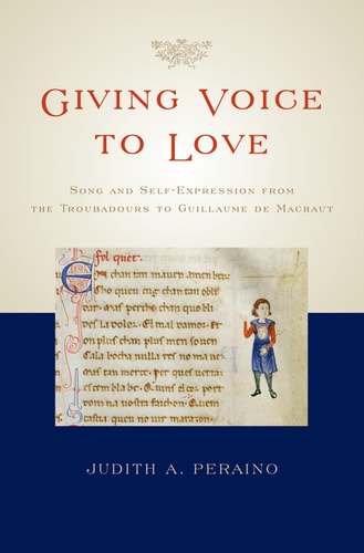 Giving Voice to Love: Song and Self-Expression from the Troubadours to Guillaume de Machaut
