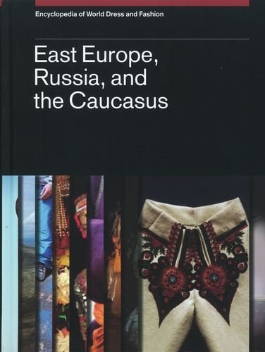 Encyclopedia of World Dress and Fashion: East Europe, Russia, and the Caucasus