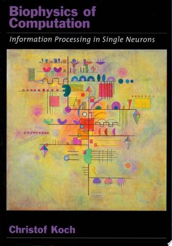 Biophysics of Computation: Information Processing in Single Neurons (Computational Neuroscience Series Book 1)