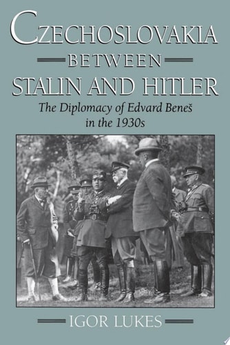 Czechoslovakia Between Stalin and Hitler: The Diplomacy of Edvard Beneš in the 1930s