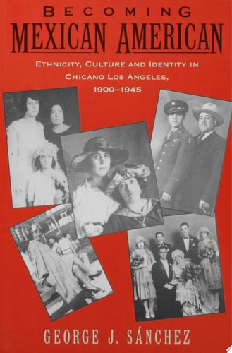 Becoming Mexican American Ethnicity, Culture, and Identity in Chicano Los Angeles, 1900-1945