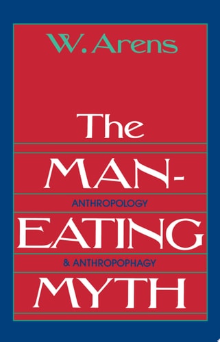 The Man-Eating Myth: Anthropology and Anthropophagy