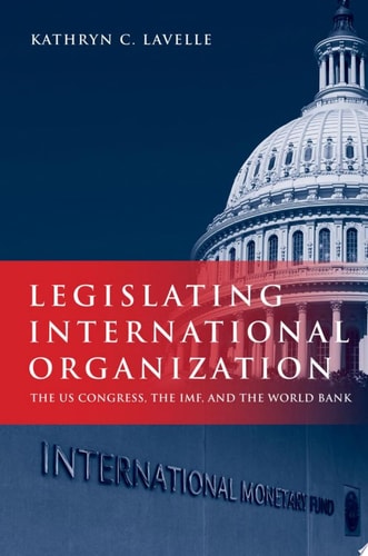Legislating International Organization: The US Congress, the IMF, and the World Bank