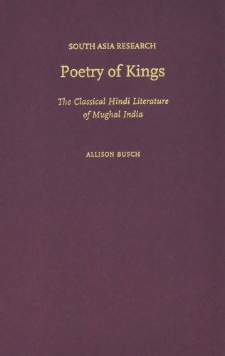 Poetry of Kings: The Classical Hindi Literature of Mughal India