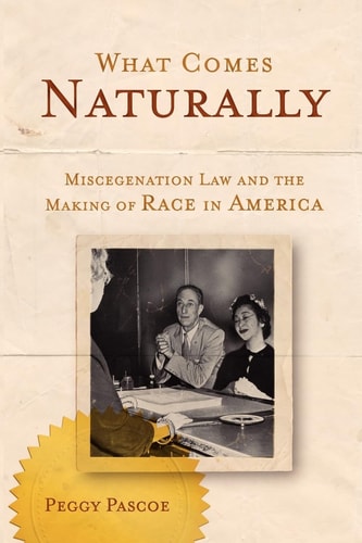 What Comes Naturally Miscegenation Law and the Making of Race in America