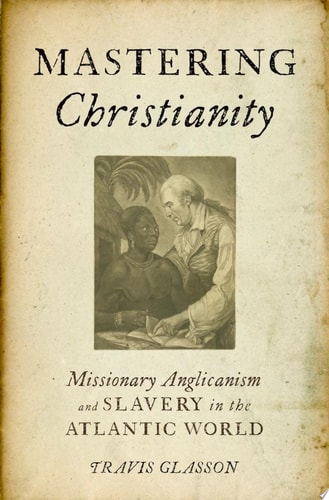Mastering Christianity Missionary Anglicanism and Slavery in the Atlantic World