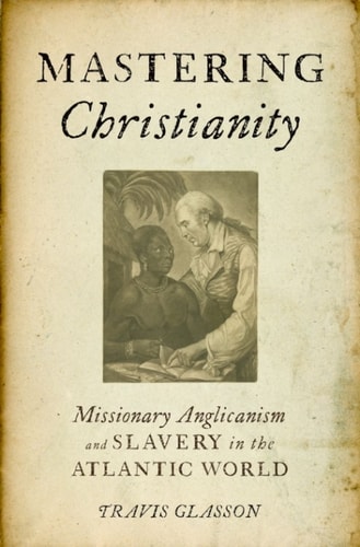 Mastering Christianity: Missionary Anglicanism and Slavery in the Atlantic World