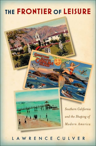 The Frontier of Leisure: Southern California and the Shaping of Modern America