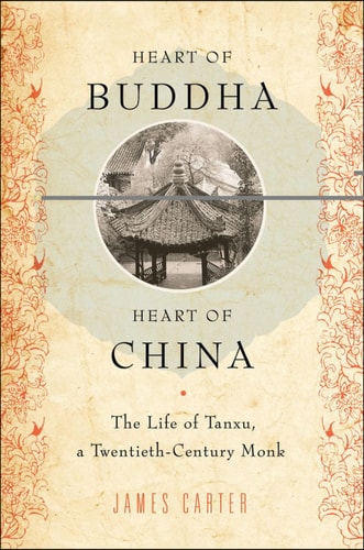 Heart of Buddha, Heart of China: The Life of Tanxu, a Twentieth Century Monk