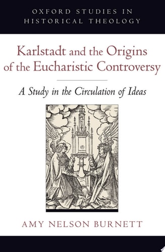Karlstadt and the Origins of the Eucharistic Controversy A Study in the Circulation of Ideas