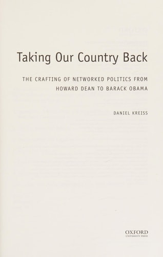 Taking Our Country Back: The Crafting of Networked Politics from Howard Dean to Barack Obama