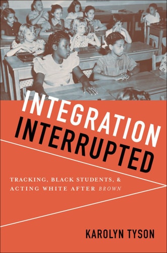 Integration Interrupted: Tracking, Black Students, and Acting White after Brown