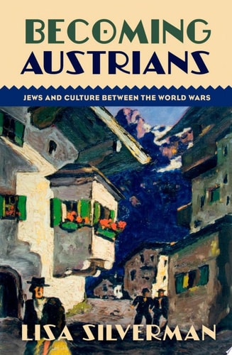 Becoming Austrians Jews and Culture between the World Wars