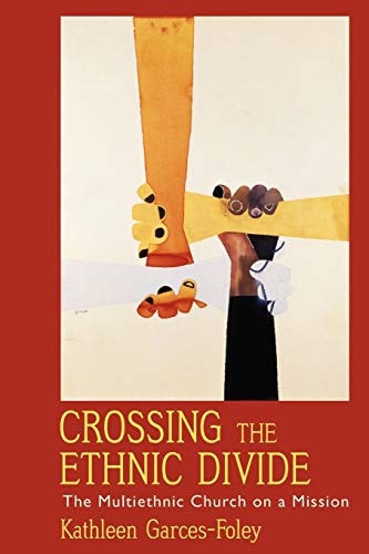 Crossing the Ethnic Divide The Multiethnic Church on a Mission