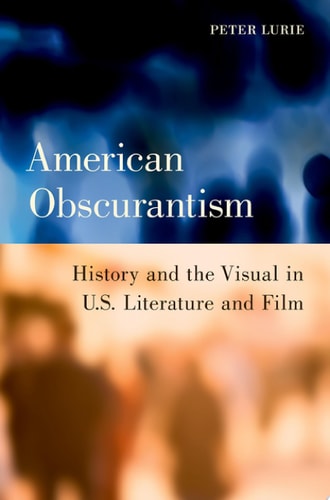 American Obscurantism History and the Visual in U.S. Literature and Film