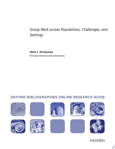Group Work across Populations, Challenges, and Settings: Oxford Bibliographies Online Research Guide