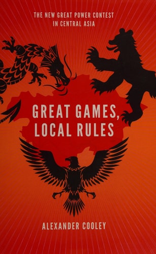 Great Games, Local Rules: The New Great Power Contest in Central Asia
