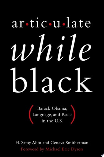 Articulate While Black: Barack Obama, Language, and Race in the U.S.