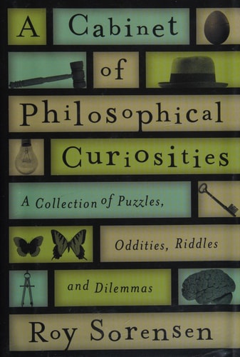 A Cabinet of Philosophical Curiosities: A Collection of Puzzles, Oddities, Riddles, and Dilemmas