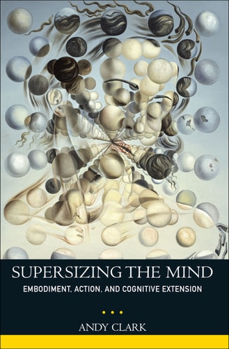 Supersizing the Mind: Embodiment, Action, and Cognitive Extension