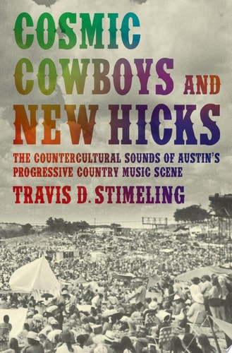 Cosmic Cowboys and New Hicks: The Countercultural Sounds of Austin's Progressive Country Music Scene