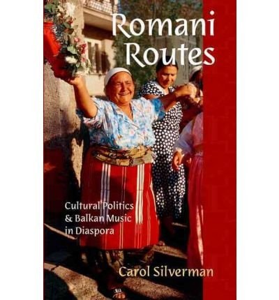 Romani Routes: Cultural Politics and Balkan Music in Diaspora