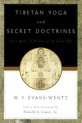 Tibetan Yoga and Secret Doctrines: Or Seven Books of Wisdom of the Great Path, According to the Late Lama Kazi Dawa-Samdup's English Rendering