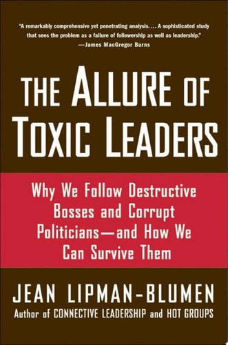 The Allure of Toxic Leaders: Why We Follow Destructive Bosses and Corrupt Politicians--and How We Can Survive Them