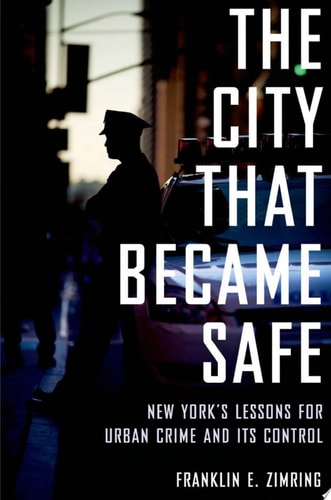 The City That Became Safe: New York's Lessons for Urban Crime and Its Control