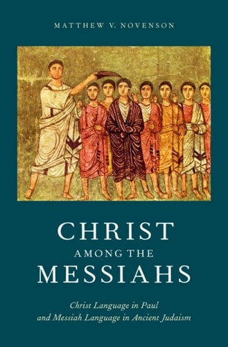 Christ among Messiahs: Christ Language in Paul and Messiah Language in Ancient Judaism