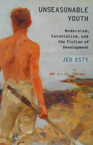 Unseasonable Youth: Modernism, Colonialism, and the Fiction of Development