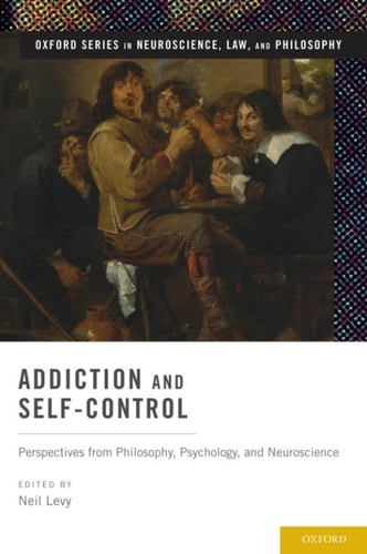 Addiction and Self-Control: Perspectives from Philosophy, Psychology, and Neuroscience