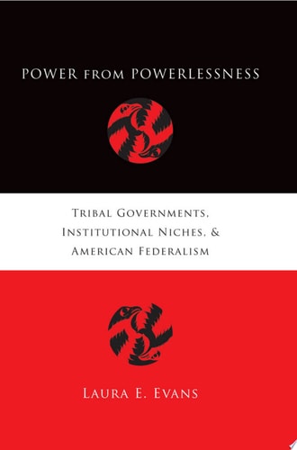 Power from Powerlessness Tribal Governments, Institutional Niches, and American Federalism
