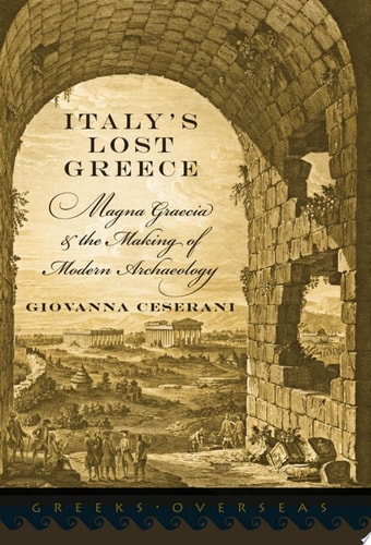 Italy's Lost Greece Magna Graecia and the Making of Modern Archaeology