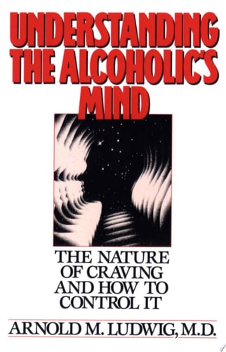 Understanding the Alcoholic's Mind The Nature of Craving and How to Control It