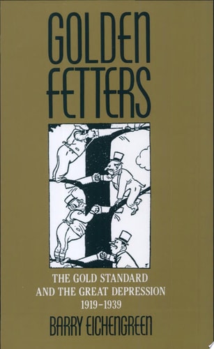 Golden Fetters: The Gold Standard and the Great Depression, 1919-1939