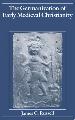 The Germanization of Early Medieval Christianity: A Sociohistorical Approach to Religious Transformation