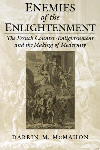 Enemies of the Enlightenment: The French Counter-Enlightenment and the Making of Modernity