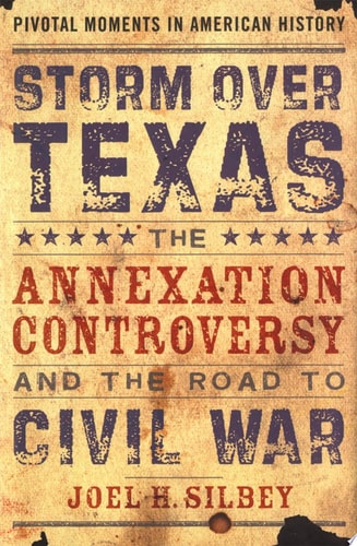 Storm over Texas: The Annexation Controversy and the Road to Civil War