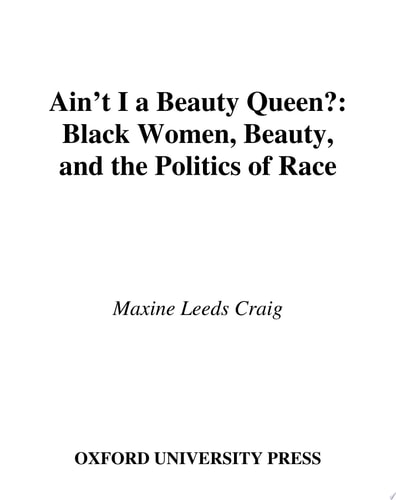 Ain't I a Beauty Queen?: Black Women, Beauty, and the Politics of Race