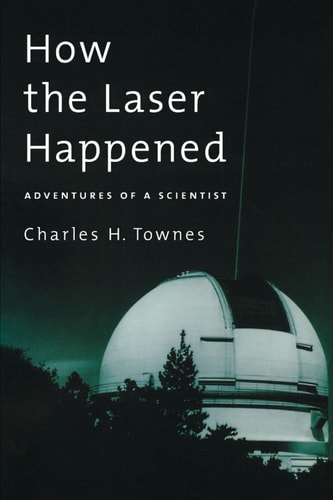 How the Laser Happened: Adventures of a Scientist