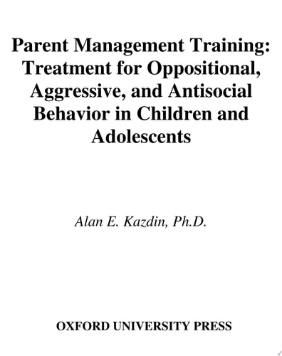 Parent Management Training: Treatment for Oppositional, Aggressive, and Antisocial Behavior in Children and Adolescents